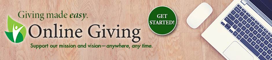 Giving made easy. Get started with online giving. Support our mission and vision, anywhere and any time.